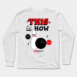 THIS Is How We Roll Bowling Long Sleeve T-Shirt